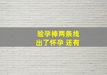 验孕棒两条线出了怀孕 还有